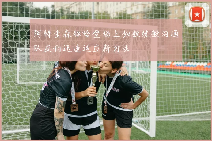 阿特金森称哈登场上如教练般沟通队友们迅速适应新打法
