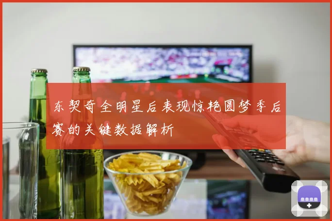 东契奇全明星后表现惊艳圆梦季后赛的关键数据解析