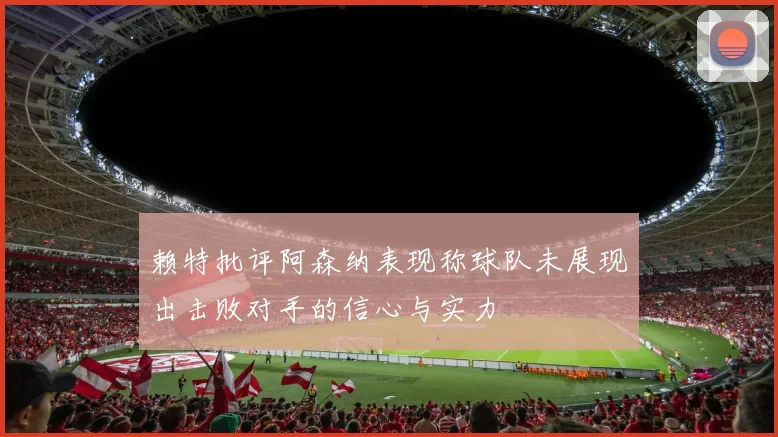 赖特批评阿森纳表现称球队未展现出击败对手的信心与实力